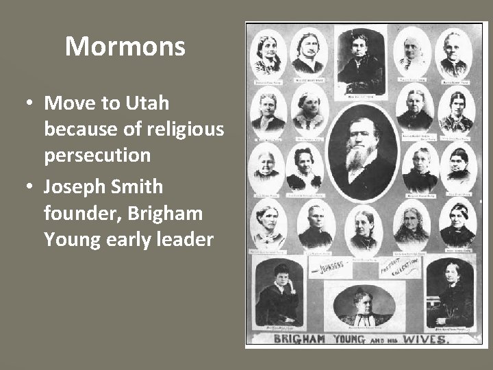 Mormons • Move to Utah because of religious persecution • Joseph Smith founder, Brigham