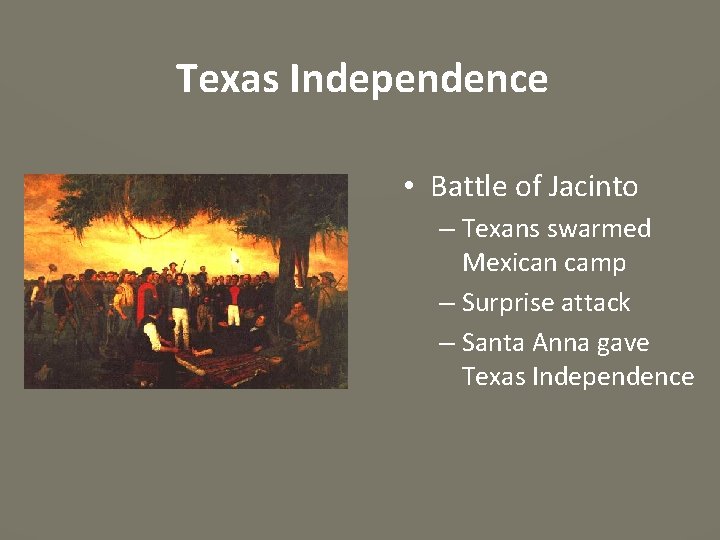 Texas Independence • Battle of Jacinto – Texans swarmed Mexican camp – Surprise attack