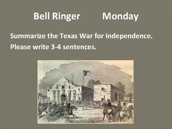 Bell Ringer Monday Summarize the Texas War for Independence. Please write 3 -4 sentences.