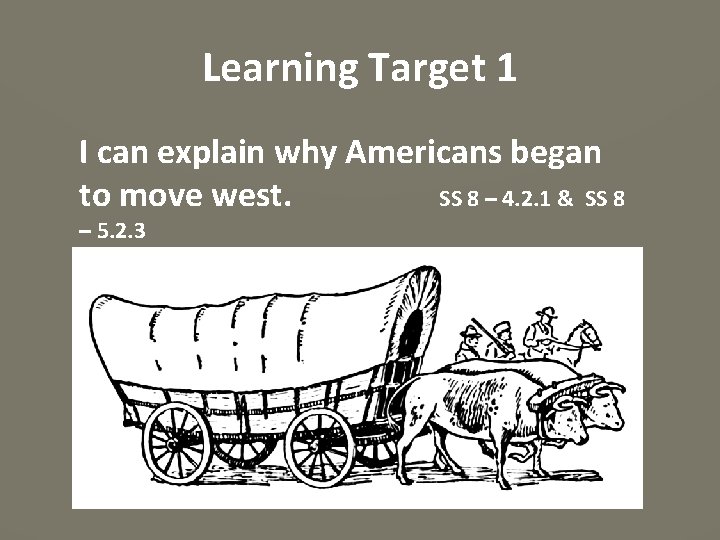 Learning Target 1 I can explain why Americans began to move west. SS 8