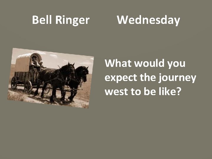 Bell Ringer Wednesday What would you expect the journey west to be like? 