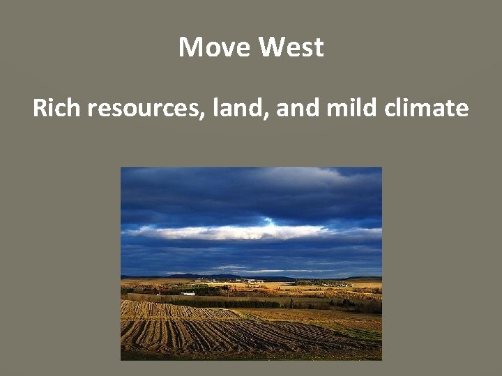 Move West Rich resources, land, and mild climate 