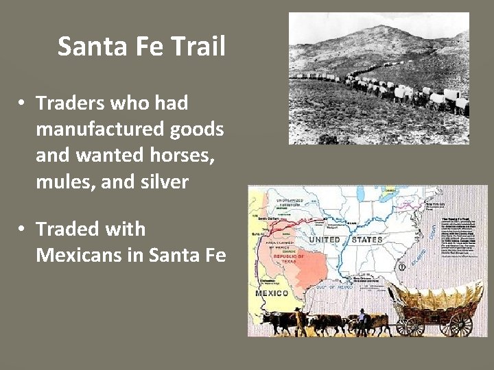 Santa Fe Trail • Traders who had manufactured goods and wanted horses, mules, and