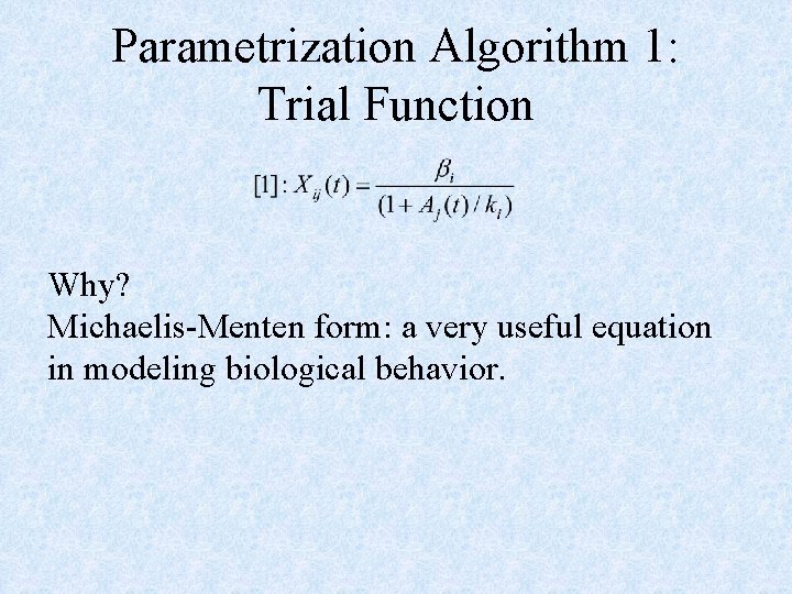 Parametrization Algorithm 1: Trial Function Why? Michaelis-Menten form: a very useful equation in modeling