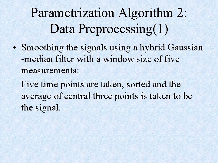 Parametrization Algorithm 2: Data Preprocessing(1) • Smoothing the signals using a hybrid Gaussian -median