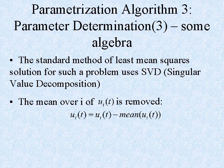 Parametrization Algorithm 3: Parameter Determination(3) – some algebra • The standard method of least