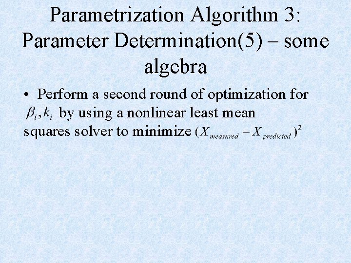 Parametrization Algorithm 3: Parameter Determination(5) – some algebra • Perform a second round of