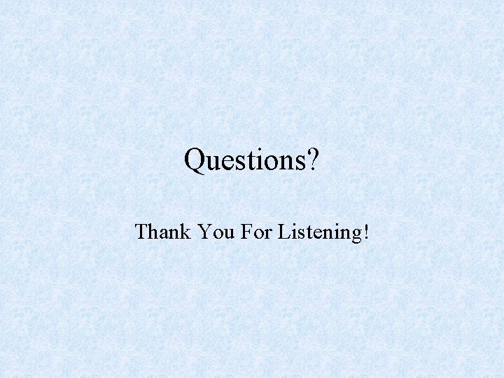 Questions? Thank You For Listening! 