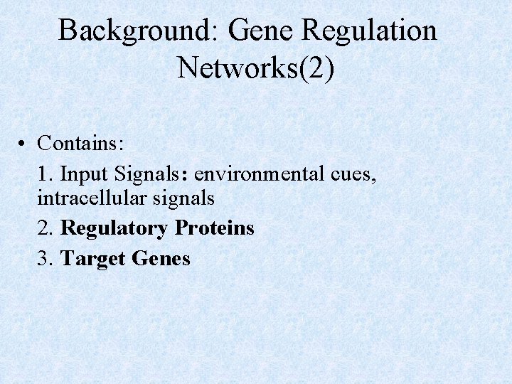 Background: Gene Regulation Networks(2) • Contains: 1. Input Signals: environmental cues, intracellular signals 2.