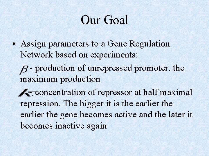 Our Goal • Assign parameters to a Gene Regulation Network based on experiments: -