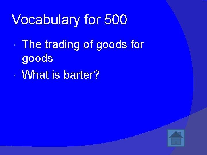 Vocabulary for 500 The trading of goods for goods What is barter? 