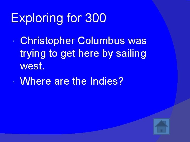 Exploring for 300 Christopher Columbus was trying to get here by sailing west. Where