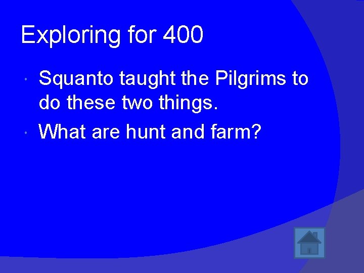 Exploring for 400 Squanto taught the Pilgrims to do these two things. What are