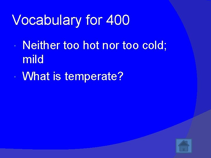 Vocabulary for 400 Neither too hot nor too cold; mild What is temperate? 
