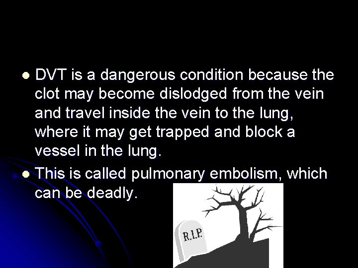 DVT is a dangerous condition because the clot may become dislodged from the vein