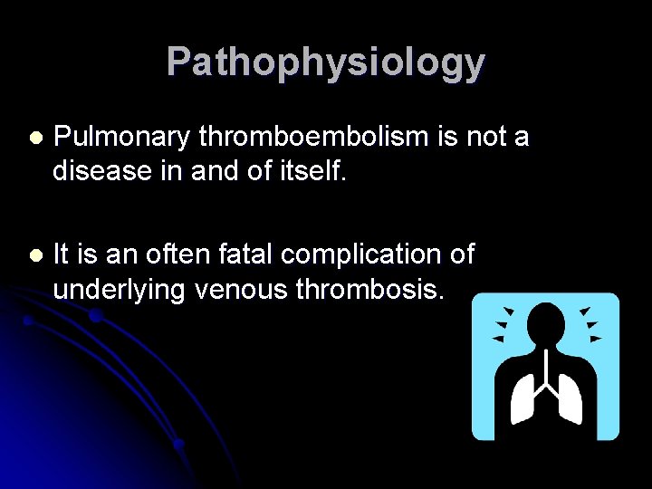 Pathophysiology l Pulmonary thromboembolism is not a disease in and of itself. l It
