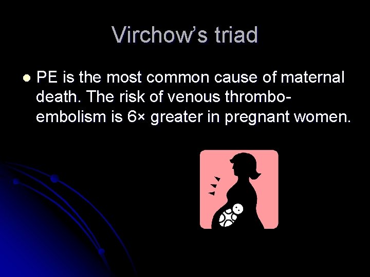 Virchow’s triad l PE is the most common cause of maternal death. The risk