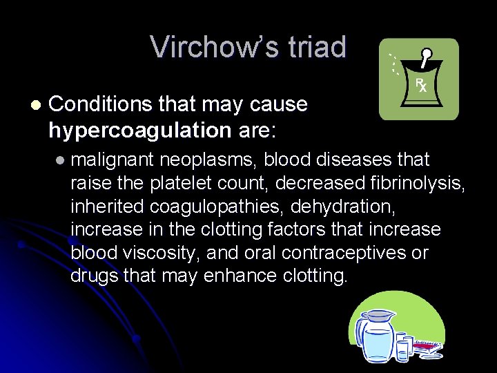 Virchow’s triad l Conditions that may cause hypercoagulation are: l malignant neoplasms, blood diseases