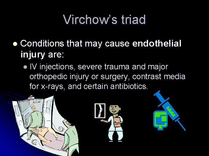 Virchow’s triad l Conditions that may cause endothelial injury are: l IV injections, severe