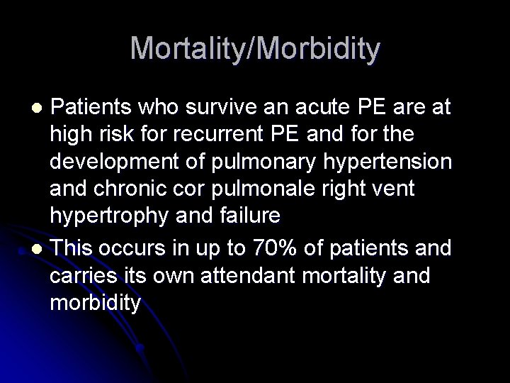 Mortality/Morbidity Patients who survive an acute PE are at high risk for recurrent PE