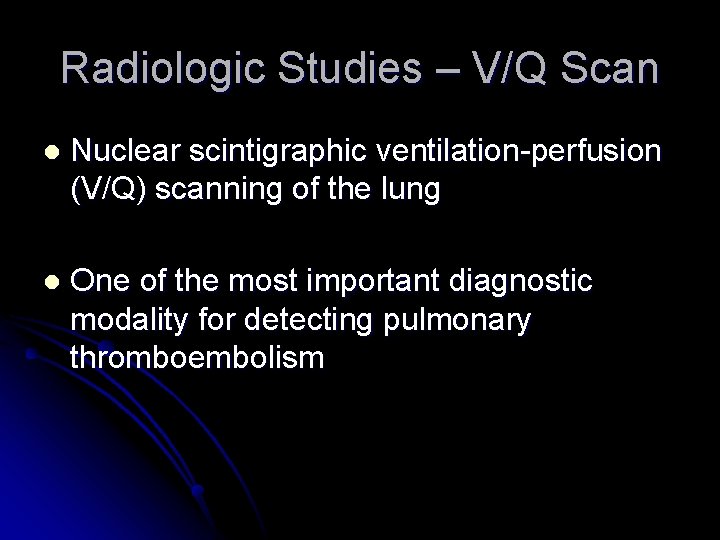 Radiologic Studies – V/Q Scan l Nuclear scintigraphic ventilation-perfusion (V/Q) scanning of the lung