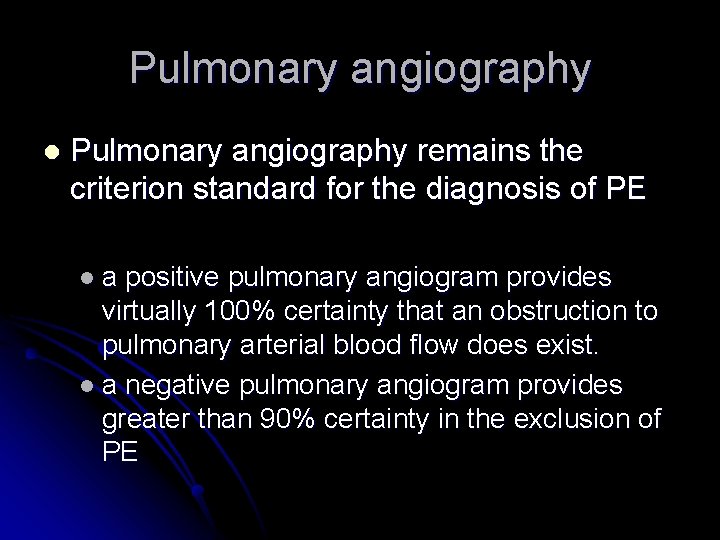 Pulmonary angiography l Pulmonary angiography remains the criterion standard for the diagnosis of PE