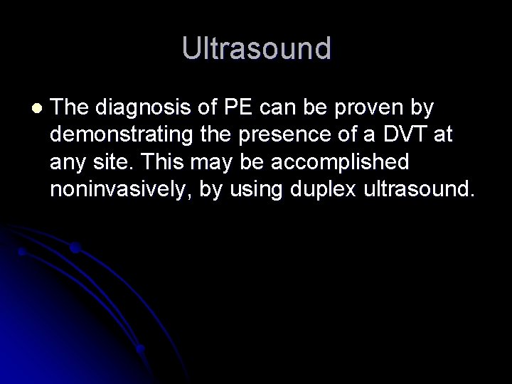 Ultrasound l The diagnosis of PE can be proven by demonstrating the presence of