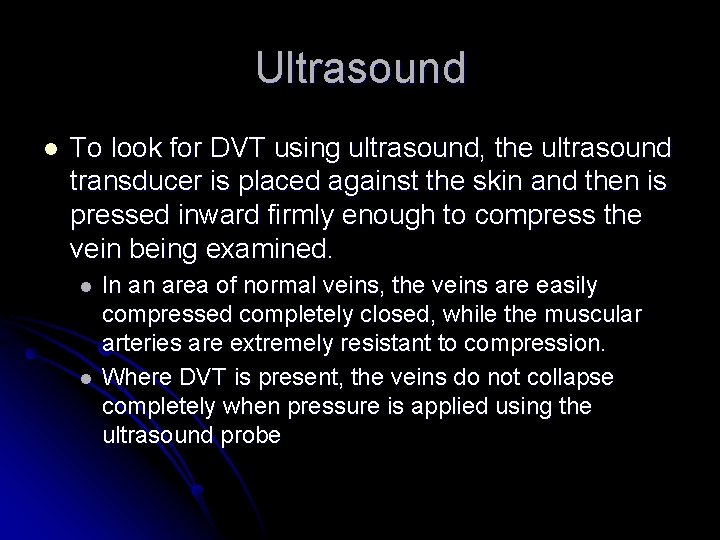Ultrasound l To look for DVT using ultrasound, the ultrasound transducer is placed against