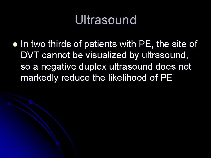 Ultrasound l In two thirds of patients with PE, the site of DVT cannot
