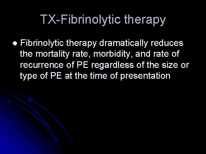 TX-Fibrinolytic therapy l Fibrinolytic therapy dramatically reduces the mortality rate, morbidity, and rate of