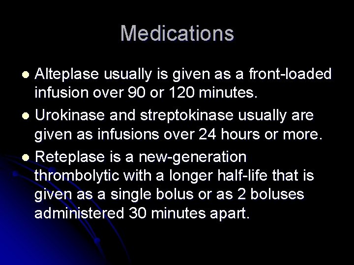 Medications Alteplase usually is given as a front-loaded infusion over 90 or 120 minutes.