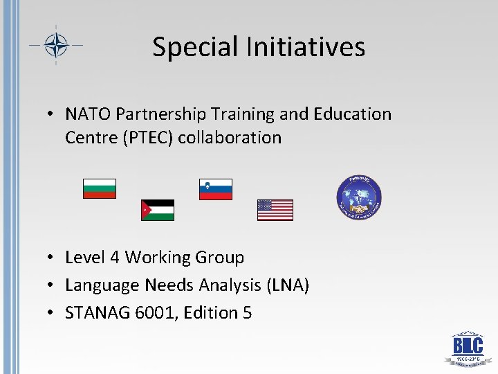 Special Initiatives • NATO Partnership Training and Education Centre (PTEC) collaboration • Level 4
