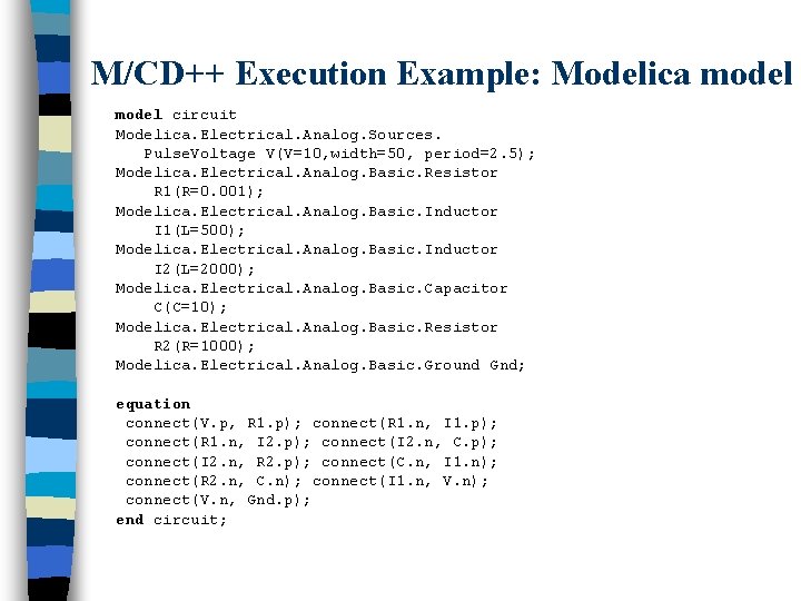 M/CD++ Execution Example: Modelica model circuit Modelica. Electrical. Analog. Sources. Pulse. Voltage V(V=10, width=50,