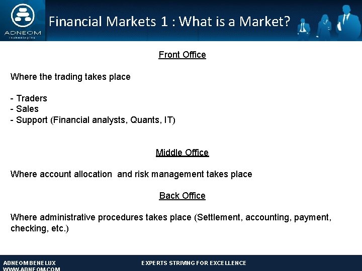 Financial Markets 1 : What is a Market? Front Office Where the trading takes
