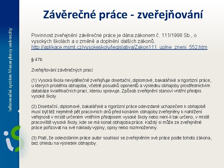 Informační systém Masarykovy univerzity Závěrečné práce - zveřejňování Povinnost zveřejnění závěrečné práce je dána