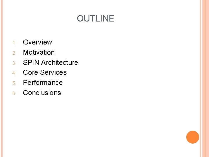 OUTLINE 1. 2. 3. 4. 5. 6. Overview Motivation SPIN Architecture Core Services Performance