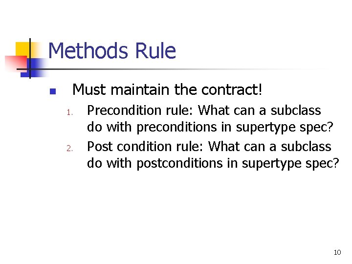 Methods Rule n Must maintain the contract! 1. 2. Precondition rule: What can a