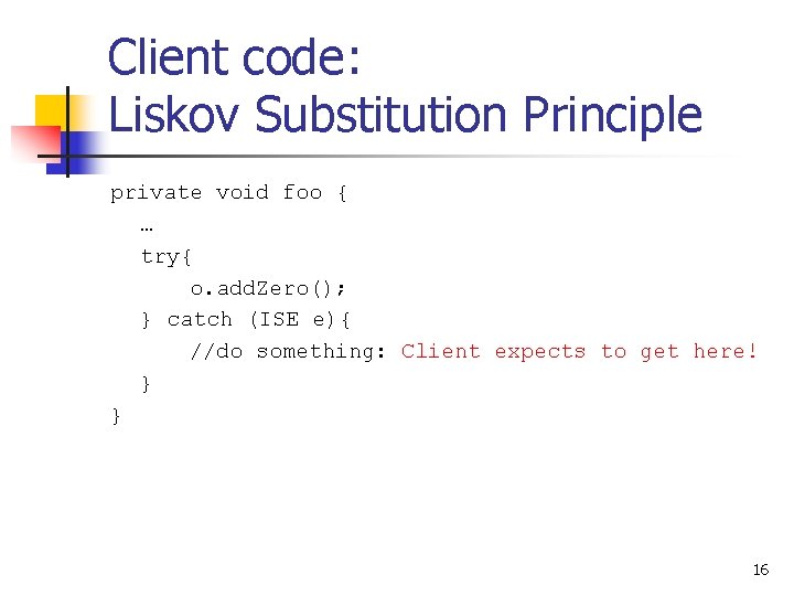 Client code: Liskov Substitution Principle private void foo { … try{ o. add. Zero();