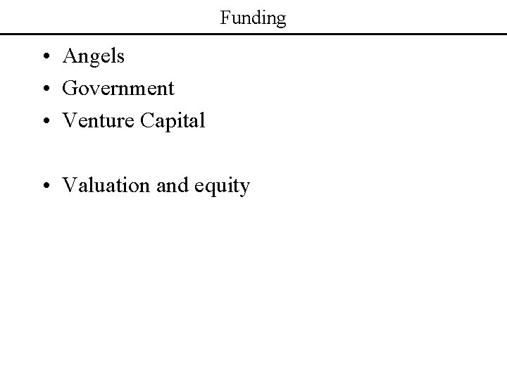 Funding • Angels • Government • Venture Capital • Valuation and equity 