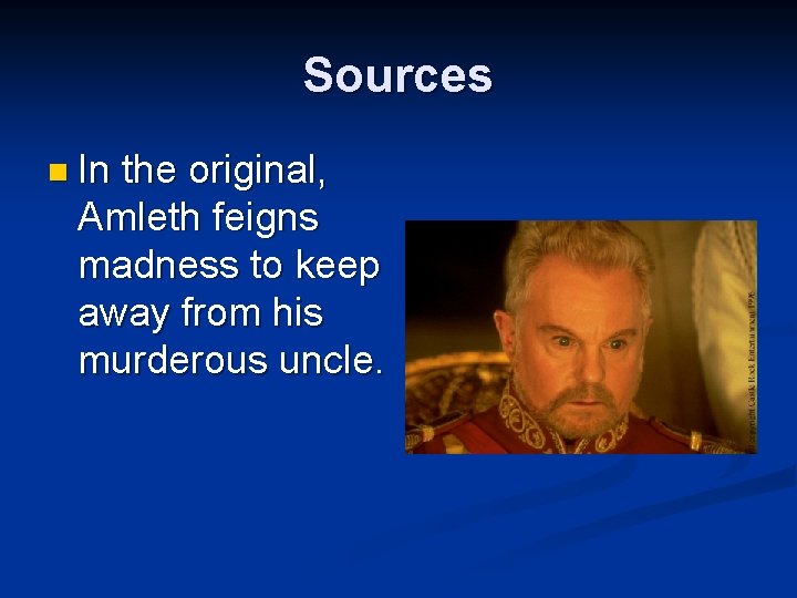 Sources n In the original, Amleth feigns madness to keep away from his murderous