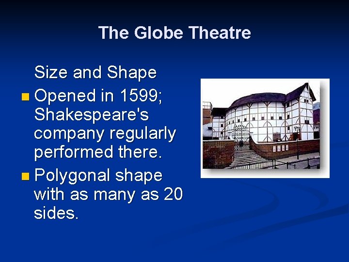 The Globe Theatre Size and Shape n Opened in 1599; Shakespeare's company regularly performed