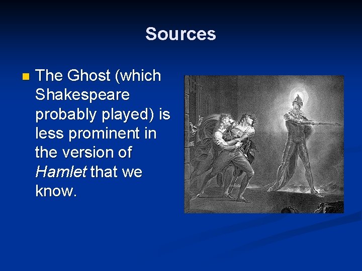 Sources n The Ghost (which Shakespeare probably played) is less prominent in the version