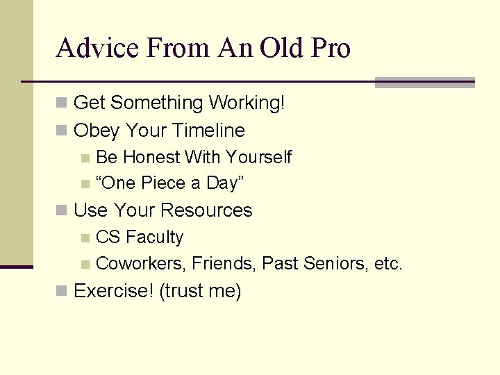 Advice From An Old Pro n Get Something Working! n Obey Your Timeline n