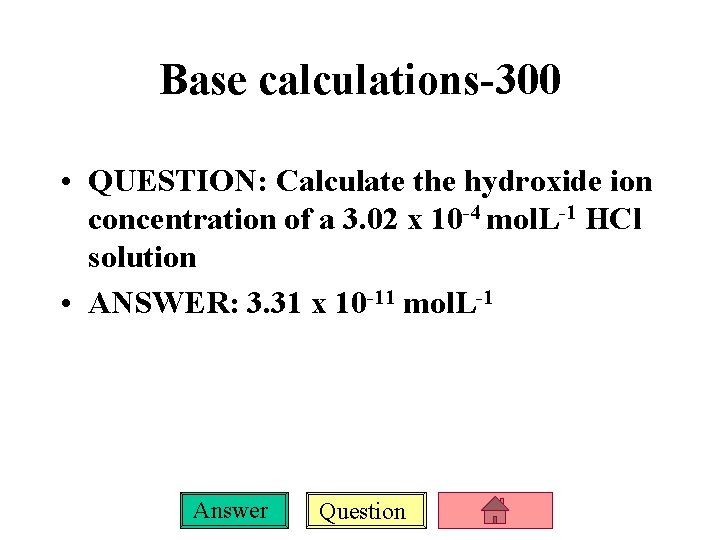 Base calculations-300 • QUESTION: Calculate the hydroxide ion concentration of a 3. 02 x
