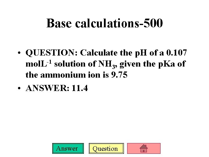 Base calculations-500 • QUESTION: Calculate the p. H of a 0. 107 mol. L-1