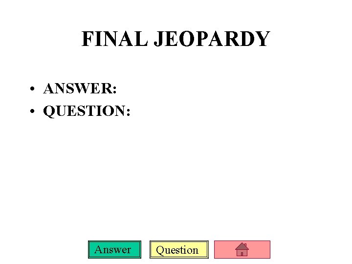 FINAL JEOPARDY • ANSWER: • QUESTION: Answer Question 
