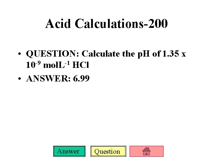Acid Calculations-200 • QUESTION: Calculate the p. H of 1. 35 x 10 -9