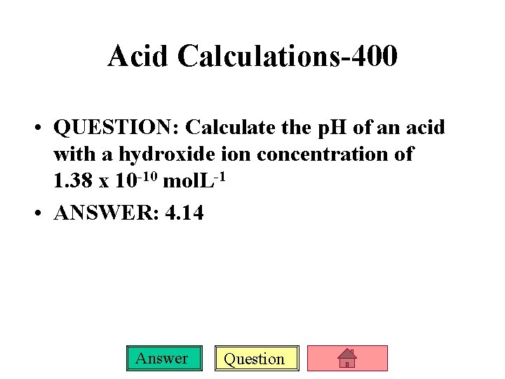 Acid Calculations-400 • QUESTION: Calculate the p. H of an acid with a hydroxide