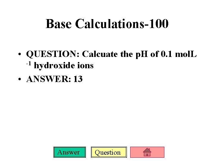 Base Calculations-100 • QUESTION: Calcuate the p. H of 0. 1 mol. L -1