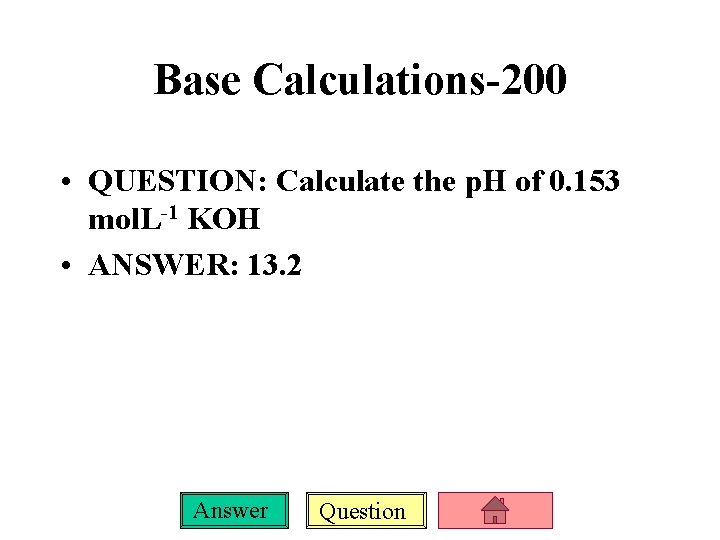 Base Calculations-200 • QUESTION: Calculate the p. H of 0. 153 mol. L-1 KOH